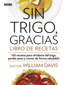 Sin trigo, gracias. Libro de recetas - William Davis