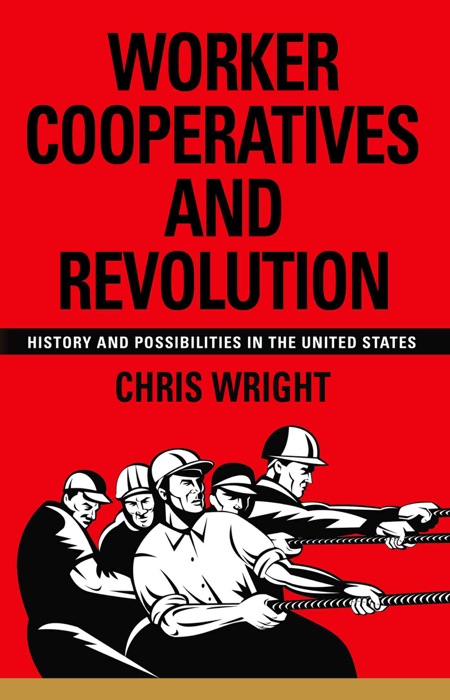 Worker Cooperatives and Revolution: History and Possibilities in the United States