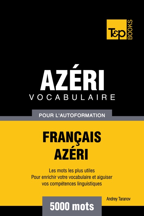 Vocabulaire Français-Azéri pour l'autoformation: 5000 mots