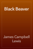 Black Beaver - James Campbell Lewis