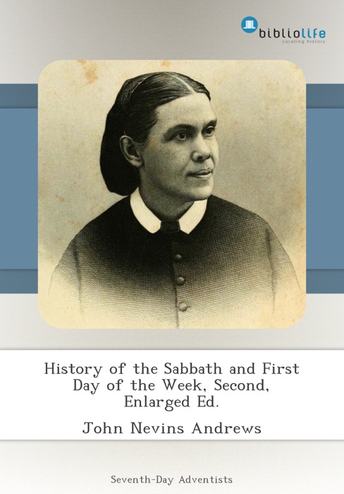 History of the Sabbath and First Day of the Week, Second, Enlarged Ed.
