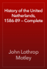 History of the United Netherlands, 1586-89 — Complete - John Lothrop Motley
