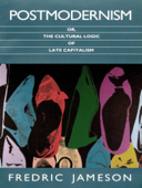 Postmodernism, or, The Cultural Logic of Late Capitalism - Fredric Jameson
