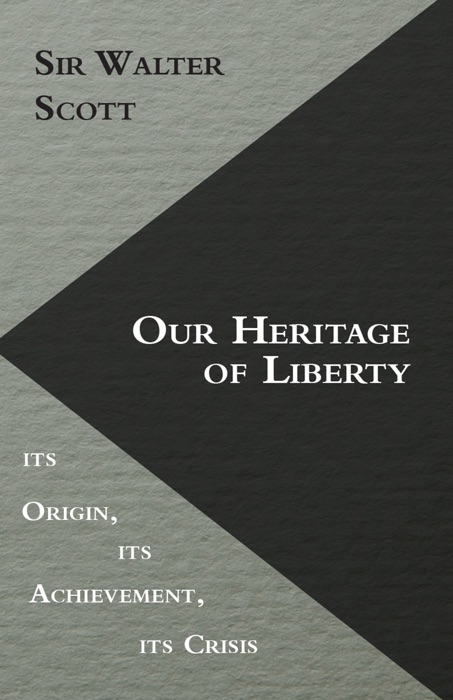 Our Heritage of Liberty - its Origin, its Achievement, its Crisis