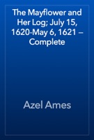 The Mayflower and Her Log; July 15, 1620-May 6, 1621 — Complete