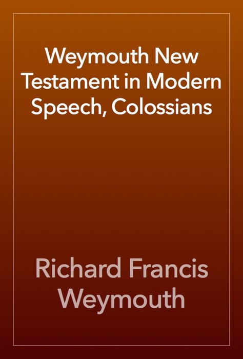 Weymouth New Testament in Modern Speech, Colossians