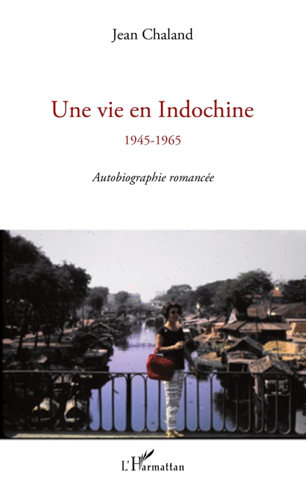 Une vie en Indochine 1945-1965