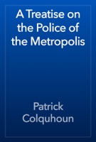 A Treatise on the Police of the Metropolis