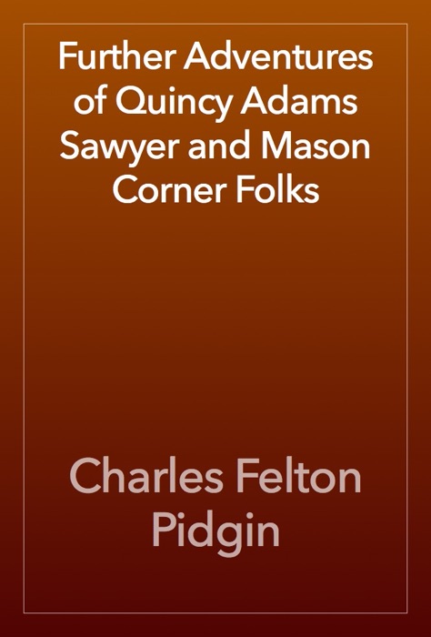 Further Adventures of Quincy Adams Sawyer and Mason Corner Folks