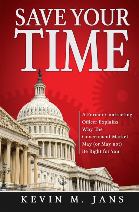 Save Your Time: A Former Contracting Officer Explains Why the Government Market May (or May NOT) Be Right For You