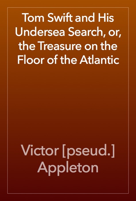 Tom Swift and His Undersea Search, or, the Treasure on the Floor of the Atlantic