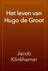 Het leven van Hugo de Groot - Jacob Klinkhamer