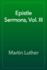 Epistle Sermons, Vol. III - Martin Luther