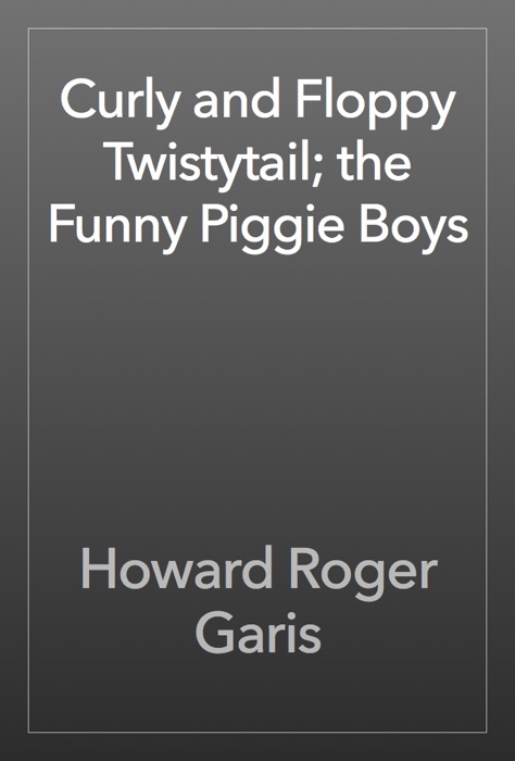 Curly and Floppy Twistytail; the Funny Piggie Boys