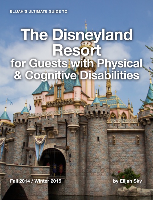 Elijah's Ultimate Guide to The Disneyland Resort for Guests with Physical & Cognitive Disabilities