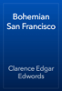 Bohemian San Francisco - Clarence Edgar Edwords