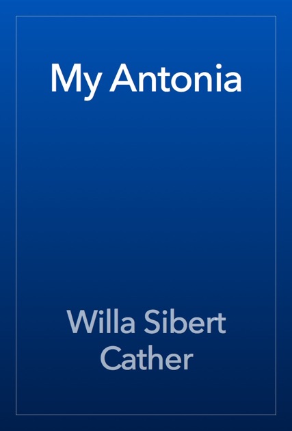 an overview of my antonia a novel by willa carther Willa cather was born and raised on the great plains and her novel stands as a celebration of the landscape and its settlers (specifically ántonia, the stoic daughter of a struggling bohemian. an overview of my antonia a novel by willa carther Willa cather was born and raised on the great plains and her novel stands as a celebration of the landscape and its settlers (specifically ántonia, the stoic daughter of a struggling bohemian.