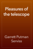 Pleasures of the telescope - Garrett Putman Serviss