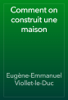 Comment on construit une maison - Eugène-Emmanuel Viollet-le-Duc