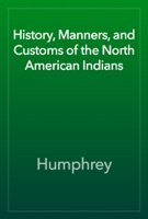 History, Manners, and Customs of the North American Indians