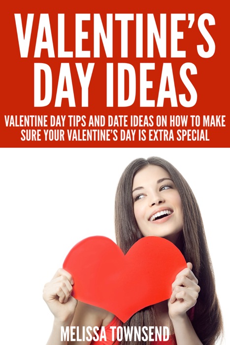 Valentine’s Day Ideas : Valentine Day Tips And Date Ideas On How to Make Sure Your Valentine’s Day is Extra Special