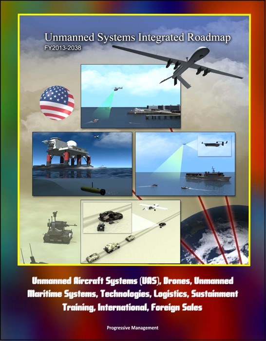 Unmanned Systems Integrated Roadmap FY2013-2038 - Unmanned Aircraft Systems (UAS), Drones, Unmanned Maritime Systems, Technologies, Logistics, Sustainment, Training, International, Foreign Sales