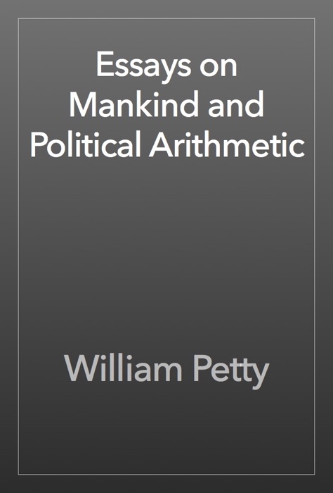 Essays on Mankind and Political Arithmetic