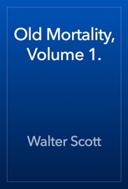 Old Mortality, Volume 1. - Walter Scott by  Walter Scott PDF Download