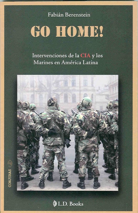 Go Home!. Intervenciones de la CIA y los marines en America Latina