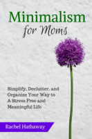 Rachel Hathaway - Minimalism for Moms: Simplify, Declutter, and Organize Your Way to a Stress Free and Meaningful Life artwork