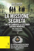 La missione segreta che ha cambiato la seconda guerra mondiale - Eric Carter & Antony Loveless
