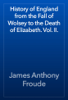 History of England from the Fall of Wolsey to the Death of Elizabeth. Vol. II. - James Anthony Froude