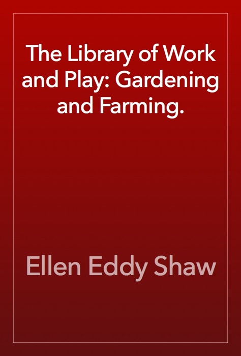 The Library of Work and Play: Gardening and Farming.