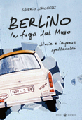 Berlino. In fuga dal Muro - Saverio Simonelli