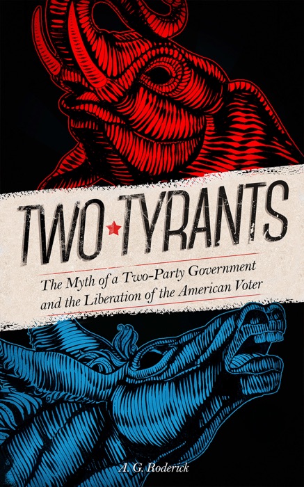 Two Tyrants. The Myth of a Two-Party Government and the Liberation of the American Voter