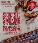 Secrets to Smoking on the Weber Smokey Mountain Cooker and Other Smokers - Bill Gillespie