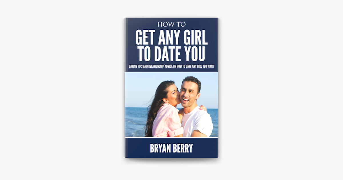 how-to-get-any-girl-to-date-you-dating-tips-and-relationship-advice