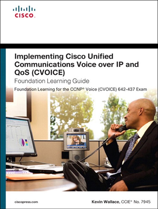 Implementing Cisco Unified Communications Voice over IP and QoS (Cvoice) Foundation Learning Guide: (CCNP Voice CVoice 642-437), 4/e