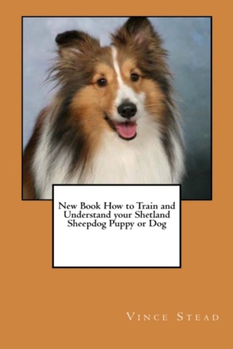 New Book How to Train and Understand your Shetland Sheepdog Puppy or Dog