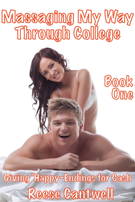 Massaging My Way Through College: Book One: Giving 'Happy-Endings' For Cash