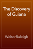 The Discovery of Guiana - Walter Raleigh