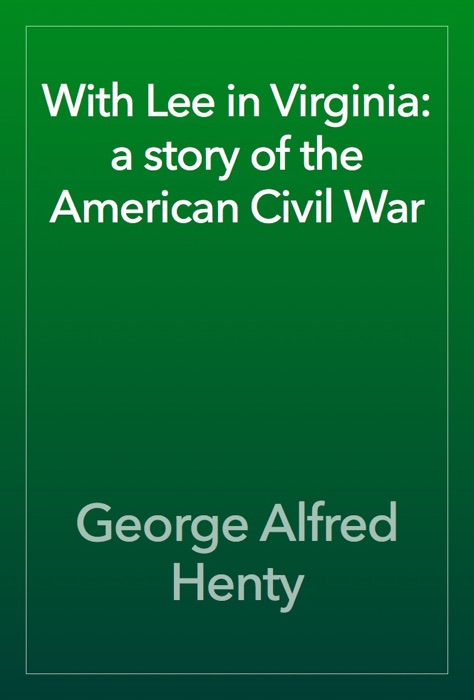 With Lee in Virginia: a story of the American Civil War