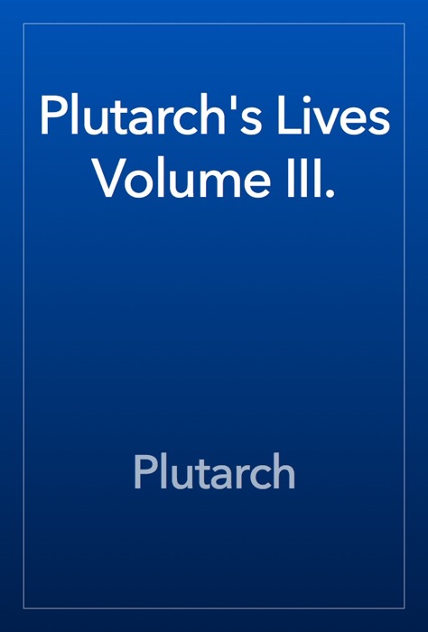 Plutarch's Lives Volume III.