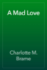 A Mad Love - Charlotte M. Brame