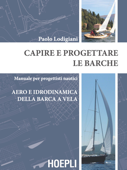 Capire e progettare le barche: Aero e idrodinamica della barca a vela - Paolo Lodigiani