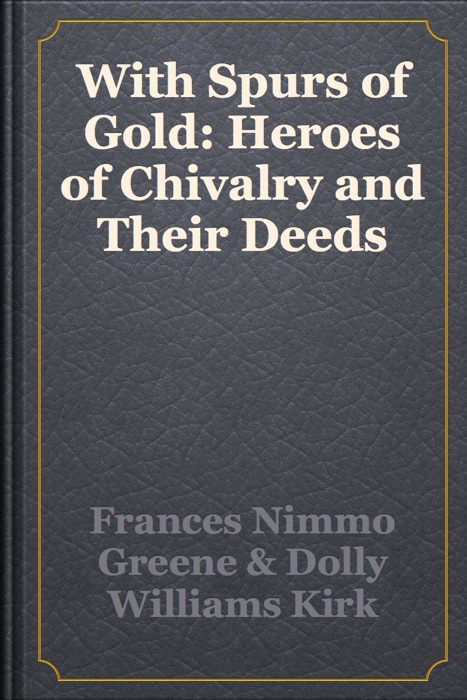 With Spurs of Gold: Heroes of Chivalry and Their Deeds