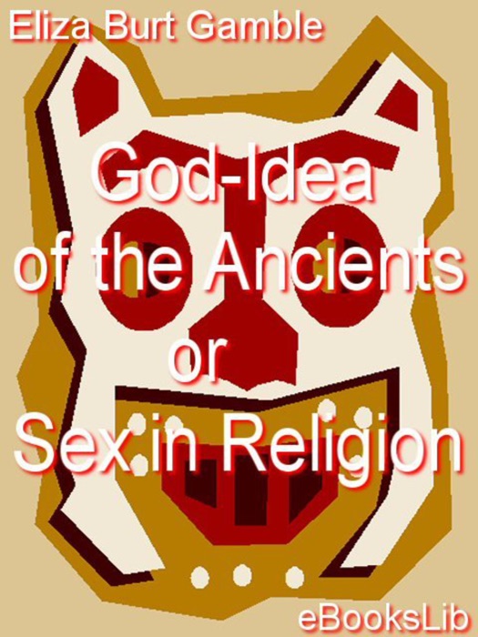 God-Idea of the Ancients; or, Sex in Religion