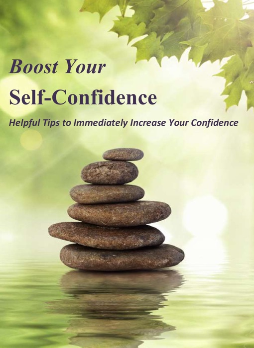 Boost Your Self-Confidence: Helpful Tips to Immediately Increase Your Confidence