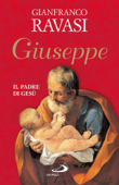 Giuseppe. Il padre di Gesù - Gianfranco Ravasi