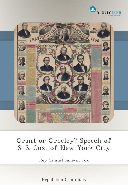 Grant or Greeley? Speech of S. S. Cox, of New-York City
